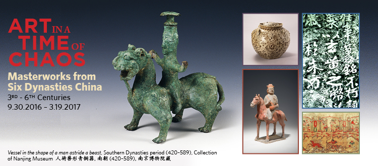 Art in a Time of Chaos: Masterworks From Six Dynasties China, 3rd – 6th Centuries 